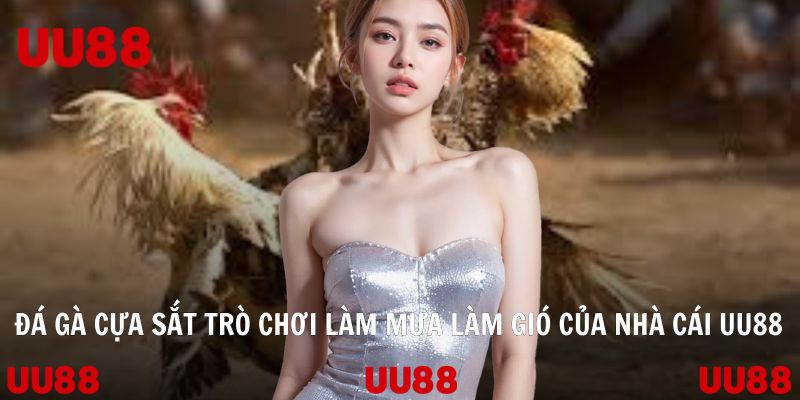 Đá Gà Cựa Sắt Trò Chơi Làm Mưa Làm Gió Của Nhà Cái UU88
