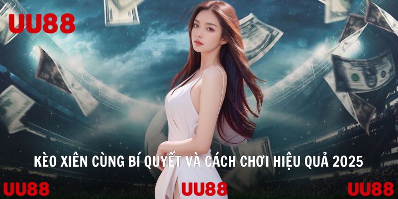 Kèo Xiên Cùng Bí Quyết Và Cách Chơi Hiệu Quả 2025