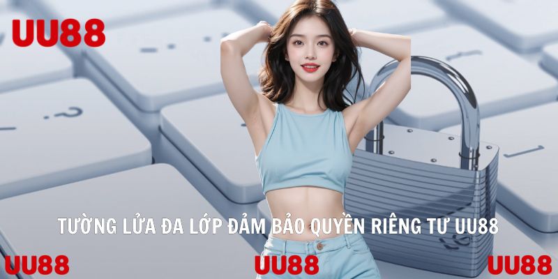 Tường lửa đa lớp đảm bảo quyền riêng tư UU88
